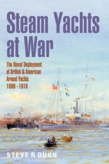 Steam Yachts at War : The Naval Deployment of British & American Yachts, 18981918