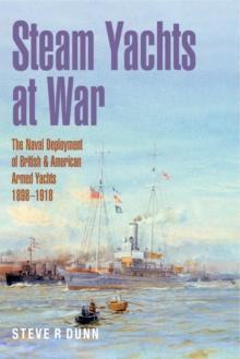 Steam Yachts at War : The Naval Deployment of British & American Yachts, 1898-1918