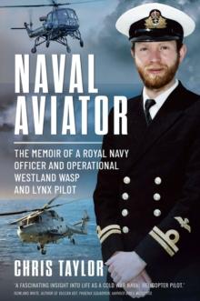 Naval Aviator : The Memoir of a Royal Navy Officer and Operational Westland Wasp and Lynx Pilot