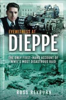 Eyewitness at Dieppe : The Only First-Hand Account of WWII's Most Disastrous Raid