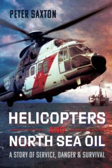 Helicopters and North Sea Oil : A Story of Service, Danger and Survival