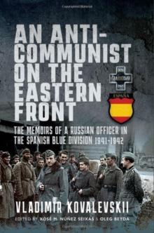 An Anti-Communist on the Eastern Front : The Memoirs of a Russian Officer in the Spanish Blue Division 1941-1942