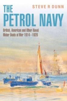 The Petrol Navy : British, American and Other Naval Motor Boats at War 1914 - 1920