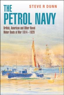 The Petrol Navy : British, American and Other Naval Motor Boats at War 1914 - 1920