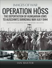 Operation Hoss : The Deportation of Hungarian Jews to Auschwitz, May-July 1944