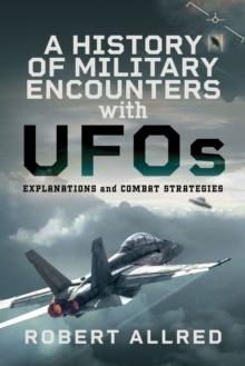 A History of Military Encounters with UFOs : Explanations and Combat Strategies