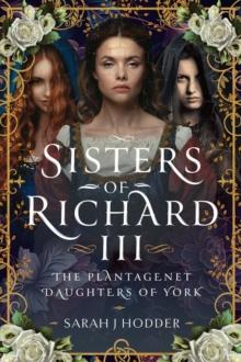 Sisters of Richard III : The Plantagenet Daughters of York