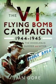 The V1 Flying Bomb Campaign 1944-1945 : The Doodlebug Summer and After