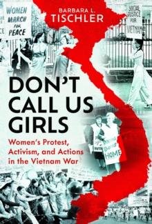 Don't Call Us Girls : Womens Activism, Protest and Actions in the Vietnam War