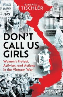 Don't Call Us Girls : Women's Activism, Protest and Actions in the Vietnam War