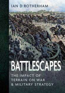 Battlescapes : The Impact of Terrain on War and Military Strategy