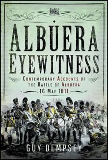 Albuera Eyewitness : Contemporary Accounts of the Battle of Albuera, 16 May 1811