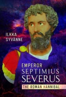 Emperor Septimius Severus : The Roman Hannibal