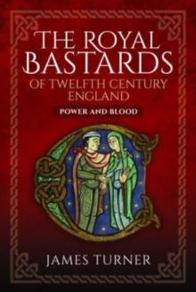 The Royal Bastards of Twelfth Century England : Power and Blood