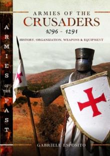 Armies of the Crusaders, 10961291 : History, Organization, Weapons and Equipment