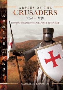 Armies of the Crusaders, 1096-1291 : History, Organization, Weapons and Equipment