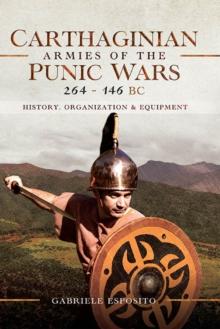 Carthaginian Armies of the Punic Wars, 264-146 BC : History, Organization and Equipment