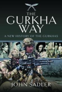 The Gurkha Way : A New History of the Gurkhas