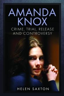 Amanda Knox : Crime, Trial, Release and Controversy