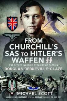 From Churchill's SAS to Hitler's Waffen-SS : The Secret Wartime Exploits of Captain Douglas Berneville-Claye