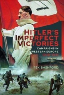 Hitler's Imperfect Victories : Campaigns in Western Europe 1939-1941