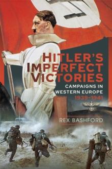 Hitler's Imperfect Victories : Campaigns in Western Europe 1939-1941