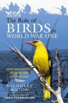 The Role of Birds in World War One : How Ornithology Helped to Win the Great War