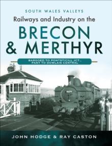 Railways and Industry on the Brecon & Merthyr : Bargoed to Pontsticill Jct., Pant to Dowlais Central