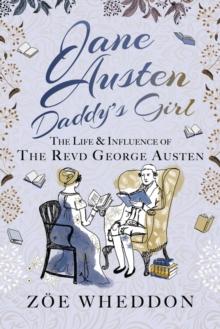 Jane Austen: Daddy's Girl : The Life and Influence of The Revd George Austen