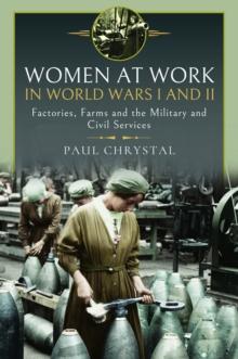 Women at Work in World Wars I and II : Factories, Farms and the Military and Civil Services