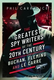 The Greatest Spy Writers of the 20th Century : Buchan, Fleming and Le Carre