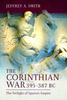 The Corinthian War, 395387 BC : The Twilight of Sparta's Empire