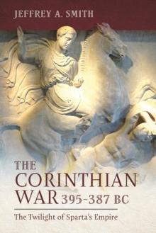 The Corinthian War, 395-387 BC : The Twilight of Sparta's Empire