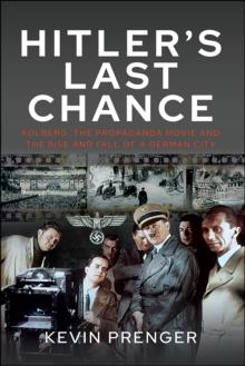 Hitler's Last Chance : Kolberg: The Propaganda Movie and the Rise and Fall of a German City