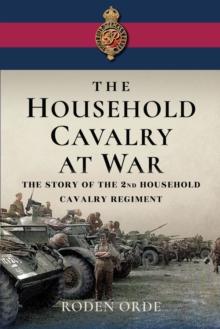 The Household Cavalry at War : The Story of the Second Household Cavalry Regiment