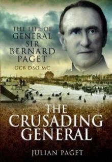 The Crusading General : The Life of General Sir Bernard Paget GCB DSO MC