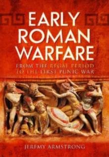 Early Roman Warfare : From the Regal Period to the First Punic War