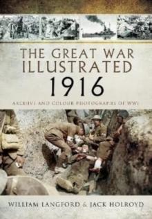 The Great War Illustrated 1916 : Archive and Colour Photographs of WWI