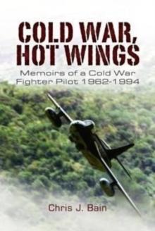 Cold War, Hot Wings : Memoirs of a Cold War Fighter Pilot 1962?1994