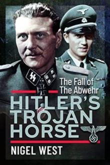 Hitler's Trojan Horse : The Fall of the Abwehr, 1943-1945