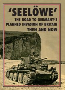 'Seelowe' : The Road to Germany's Palnned Invasion of Britain Then and Now