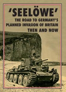 Operation 'Seelowe' - The Road to Germany's Palnned Invasion of Britain : Then and Now