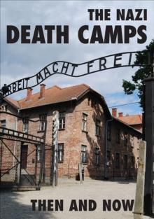 The Nazi Death Camps : Then And Now