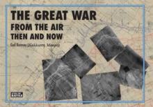 The Great War From The Air : Then And Now