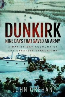 Dunkirk Nine Days That Saved An Army : A Day by Day Account of the Greatest Evacuation