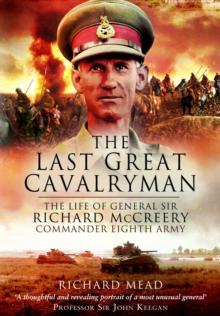 The Last Great Cavalryman : The Life of General Sir Richard McCreery GCB KBE DSO MC