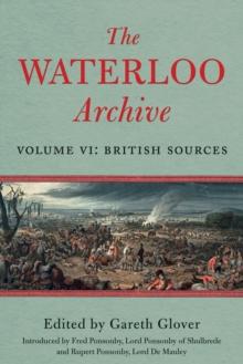 The Waterloo Archive : Volume VI: British Sources