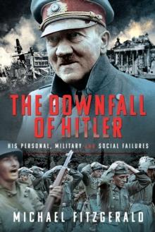 The Downfall of Hitler : His Personal, Military and Social Failures