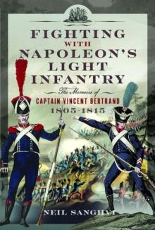 Fighting with Napoleon's Light Infantry : The Memoirs of Captain Vincent Bertrand 1805-1815