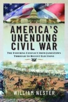 America's Unending Civil War : The Enduring Conflict from Jamestown through to Recent Elections